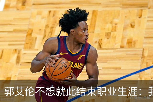郭艾伦不想就此结束职业生涯：我会努力再试一试！
