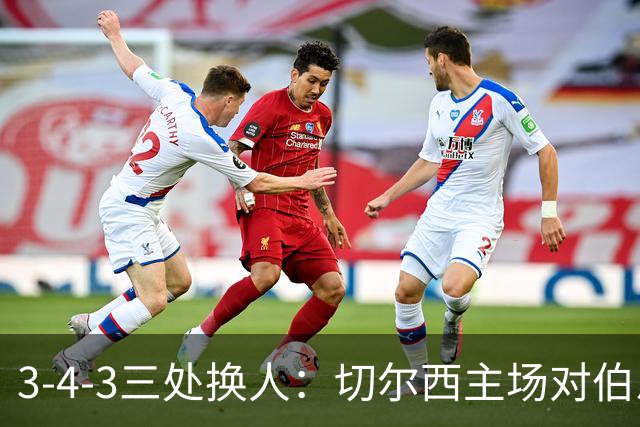 3-4-3三处换人：切尔西主场对伯恩茅斯首发预测